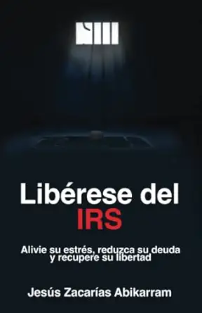 libarese del irs alivie su estras reduzca su deuda y recupere su libertad 1st edition jesus zacarias