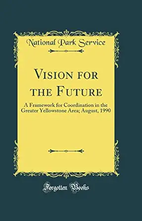 vision for the future a framework for coordination in the greater yellowstone area august 1990 1st edition