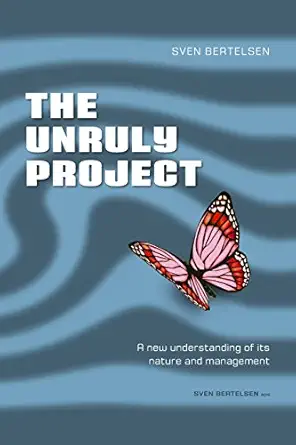 the unruly project seven coherent essays about the project and its management 1st edition sven bertelsen