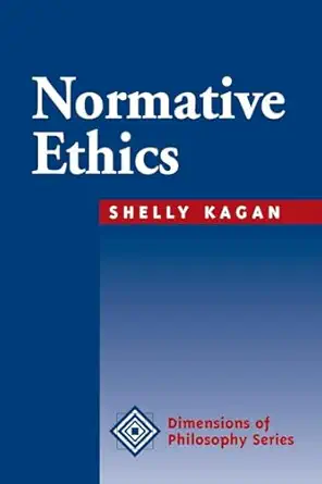 normative ethics 1st edition shelly kagan 0813308461, 978-0813308463