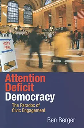attention deficit democracy the paradox of civic engagement 1st edition benjamin berger 0691144680,