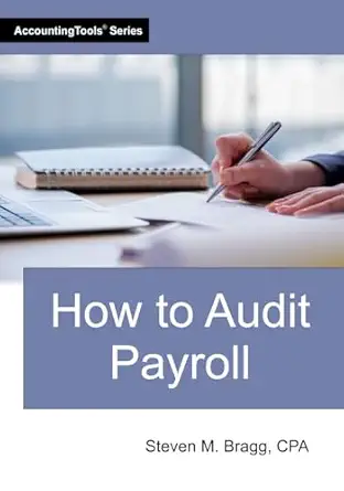 how to audit payroll 1st edition steven m bragg 1642212350, 978-1642212358