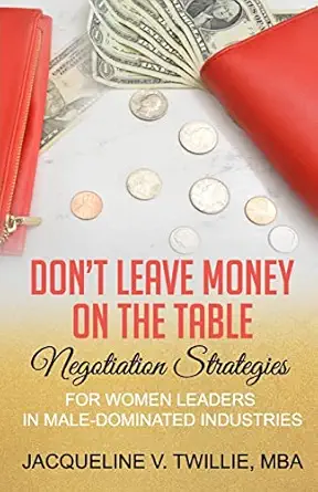 dont leave money on the table negotiation strategies for women leaders in male dominated industries 1st
