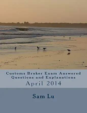 customs broker exam answered questions and explanations april 2014 1st edition sam lu 1502342707,