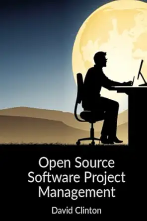 open source software project management everything you need to effectively use open source code and open