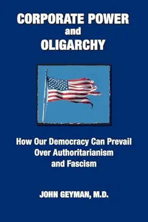 corporate power and oligarchy how our democracy can prevail over authoritarianism and fascism 1st edition
