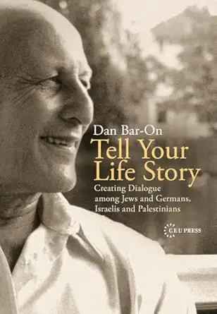 tell your life story creating dialogue among jews and germans israelis and palestinians 1st edition dan bar