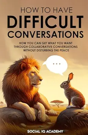how to have difficult conversations how you can get what you want through collaborative conversations without