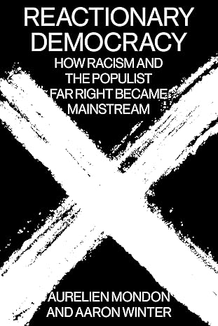 reactionary democracy how racism and the populist far right became mainstream 1st edition aurelien mondon