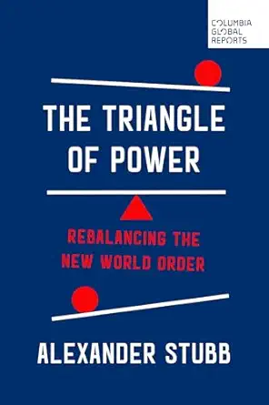 the triangle of power rebalancing the new world order 1st edition alexander stubb 1967190100, 978-1967190102