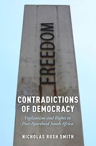 contradictions of democracy vigilantism and rights in post apartheid south africa 1st edition nicholas rush
