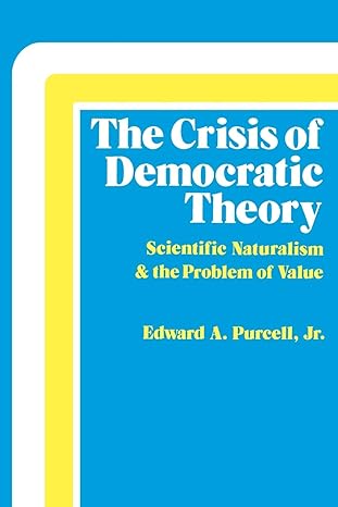 the crisis of democratic theory scientific naturalism and the problem of value 1st edition edward a purcell