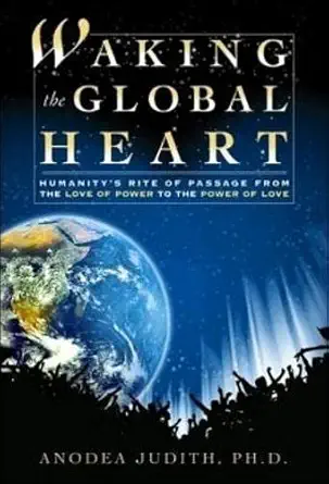 waking the global heart humanitys rite of passage from the love of power to the power of love 1st edition
