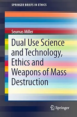 dual use science and technology ethics and weapons of mass destruction 1st edition seumas miller 3319926055,