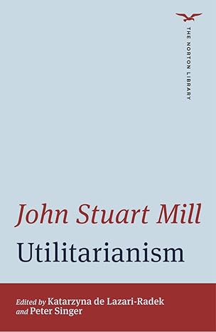 utilitarianism 1st edition john stuart mill ,katarzyna de lazari radek ,peter singer 0393441164,