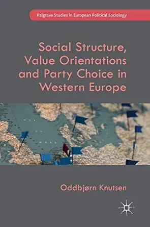 social structure value orientations and party choice in western europe 1st edition oddbja rn knutsen