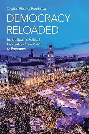 democracy reloaded inside spains political laboratory from 15 m to podemos 1st edition cristina flesher