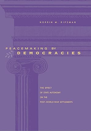 peacemaking by democracies the effect of state autonomy on the posta world war settlements 1st edition norrin