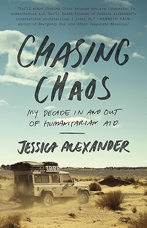 chasing chaos my decade in and out of humanitarian aid 1st edition jessica alexander 0770436919,