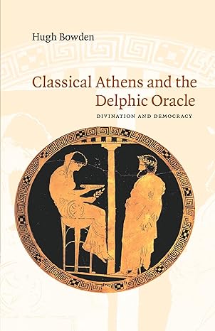 classical athens and the delphic oracle divination and democracy 1st edition hugh bowden 0521530814,