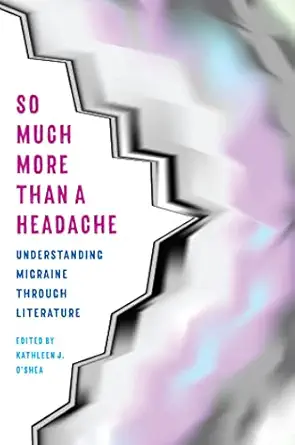 so much more than a headache understanding migraine through literature 1st edition kathleen j o\\\\\\\'shea