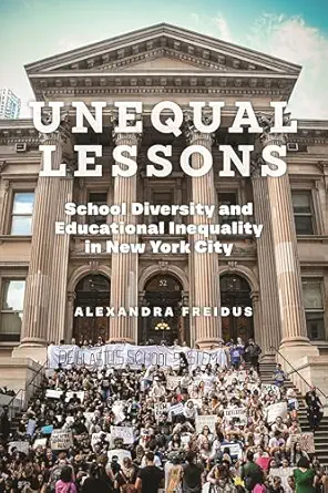 unequal lessons school diversity and educational inequality in new york city 1st edition alexandra freidus