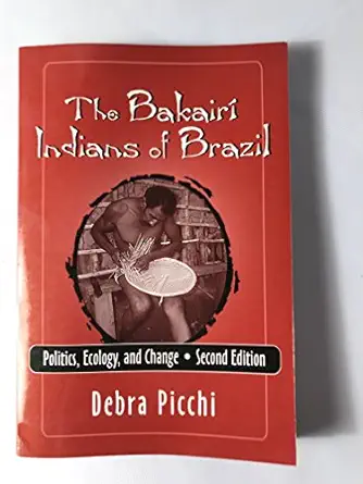 the bakairi indians of brazil politics ecology and change 1st edition debra picchi 1577664302, 978-1577664307