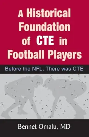 a historical foundation of cte in football players before the nfl there was cte 1st edition bennet omalu
