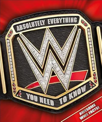 wwe absolutely everything you need to know 1st edition dean miller ,steve pantaleo 1465463615, 978-1465463616