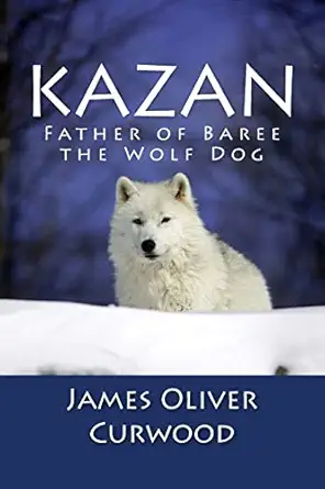 kazan father of baree the wolf dog 1st edition james oliver curwood 1481911759, 978-1481911757