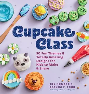 cupcake class 50 fun themes and totally amazing designs for kids to make and share 1st edition joy howard