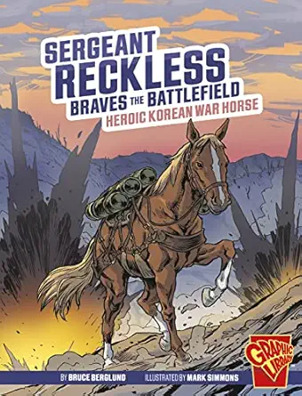 sergeant reckless braves the battlefield heroic korean war horse 1st edition bruce berglund ,mark simmons