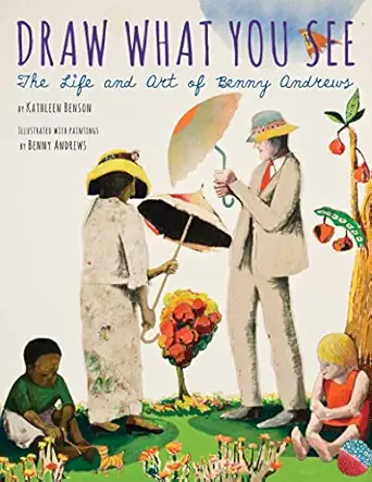 draw what you see the life and art of benny andrews 1st edition kathleen benson ,benny andrews 0544104870,
