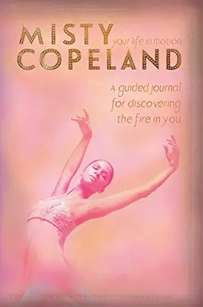 your life in motion a guided journal for discovering the fire in you 1st edition misty copeland 1534443029,
