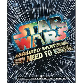 star wars absolutely everything you need to know 1st edition adam bray ,cole horton ,michael kogge ,kerrie