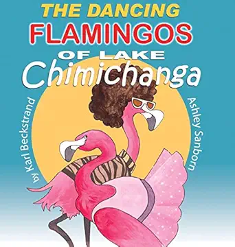 the dancing flamingos of lake chimichanga 1st edition karl beckstrand ,ashley sanborn 1951599039,