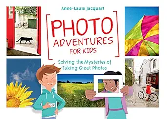 photo adventures for kids solving the mysteries of taking great photos 1st edition anne laure jacquart