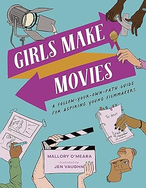 girls make movies a follow your own path guide for aspiring young filmmakers 1st edition mallory