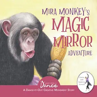 mira monkeya s magic mirror adventure a dance it out creative movement story for young movers 1st edition
