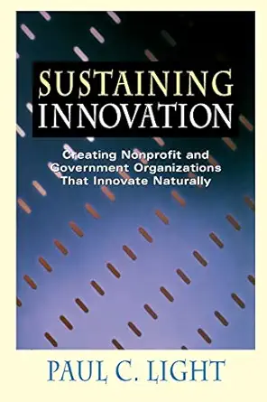 sustaining innovation creating nonprofit and government organizations that innovate naturally 1st edition