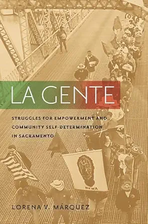 la gente struggles for empowerment and community self determination in sacramento 1st edition lorena v ma