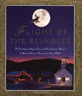 flight of the reindeer the true story of santa claus and his christmas mission 1st edition robert sullivan