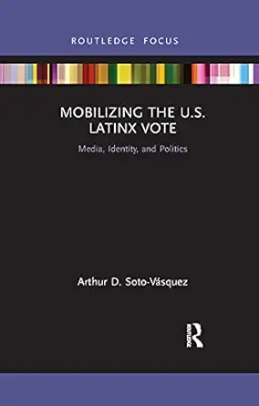 mobilizing the u s latinx vote 1st edition arthur d soto va squez 1032175303, 978-1032175300