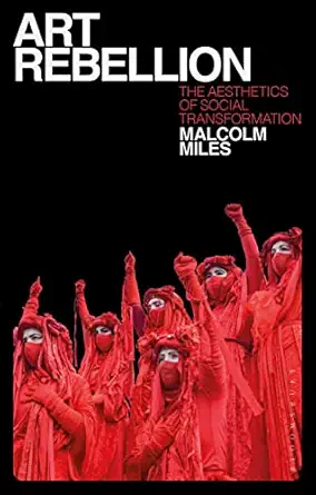 art rebellion the aesthetics of social transformation 1st edition malcolm miles 1350239984, 978-1350239982