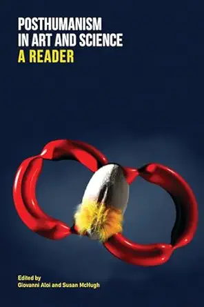 posthumanism in art and science a reader 1st edition giovanni aloi ,susan mchugh 0231196679, 978-0231196673