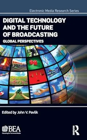 digital technology and the future of broadcasting 1st edition john v pavlik 1138891223, 978-1138891227