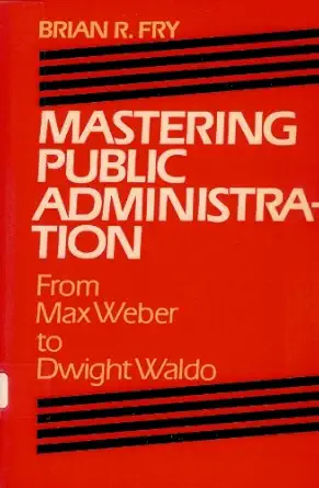 mastering public administration from max weber to dwight waldo 1st edition brian r fry 093454056x,
