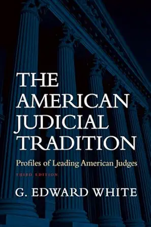 the american judicial tradition profiles of leading american judges 1st edition g edward white 0195139631,