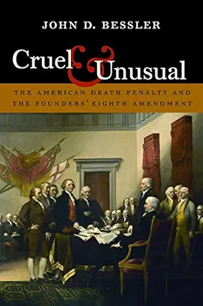 cruel and unusual the american death penalty and the foundersa eighth amendment 1st edition john d bessler
