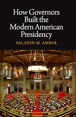 how governors built the modern american presidency 1st edition saladin m ambar 081224396x, 978-0812243963